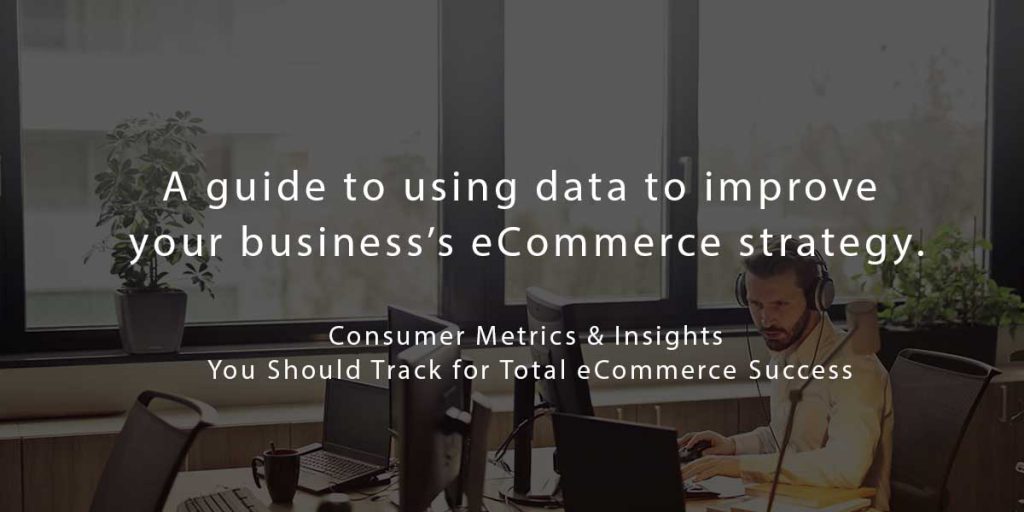 A guide to using data to improve your business’s eCommerce strategy ...