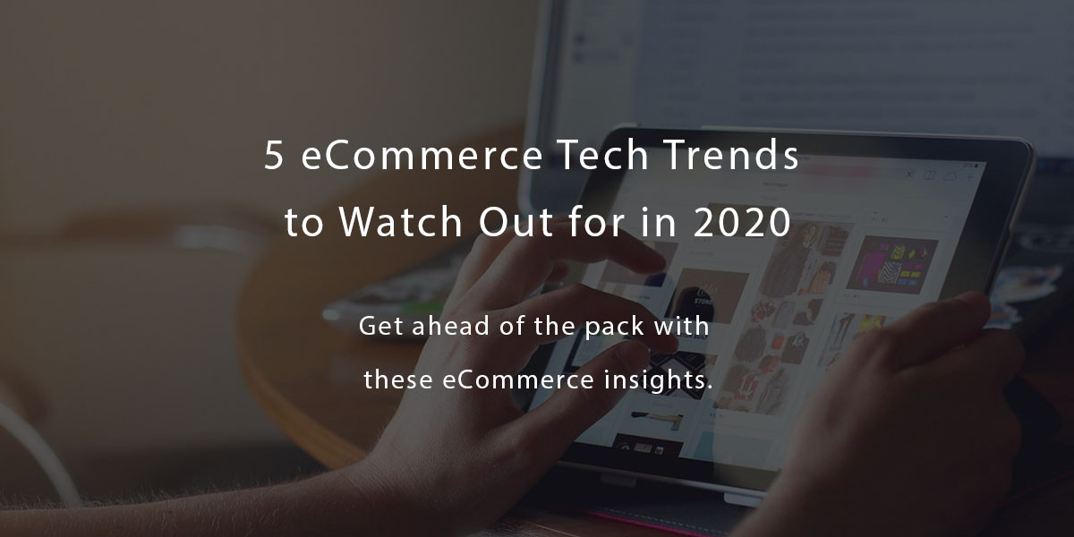 5 eCommerce Tech Trends to Watch Out for in 2020 - Agiliron Blog
