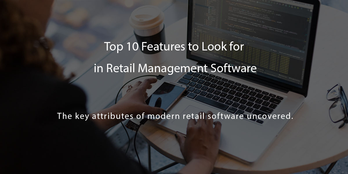 Top 10 Features to Look for in Retail Management Software - Agiliron Blog