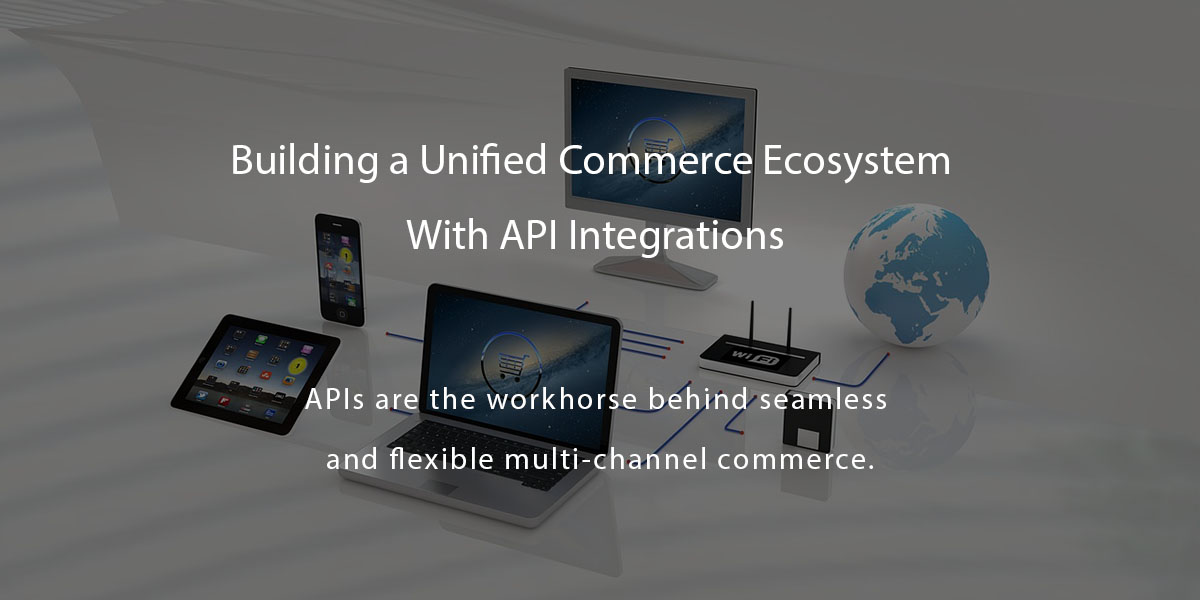 Building a Unified Commerce Ecosystem With API Integrations - Agiliron Blog