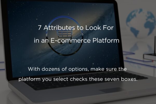 7 Attributes to Look For in an E-commerce Platform