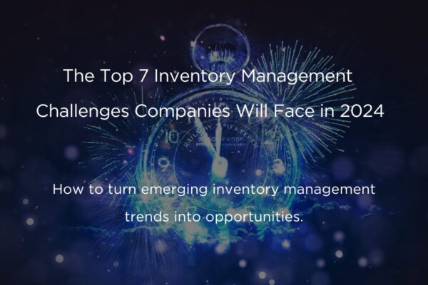 The Top 7 Inventory Management Challenges Companies Will Face in 2024