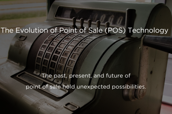 The Evolution of Point of Sale (POS) Technology: The past, present, and future of point of sale hold unexpected possibilities.